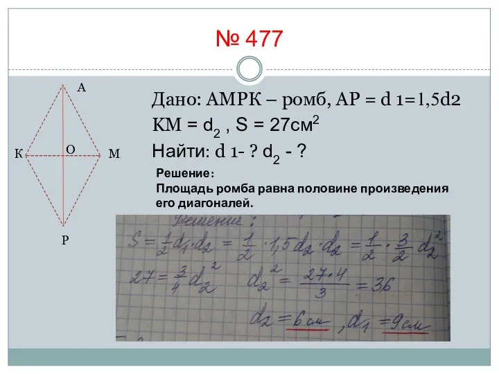 № 477 А Дано: АМРК – ромб, АР = d 1=1,5d2 KM