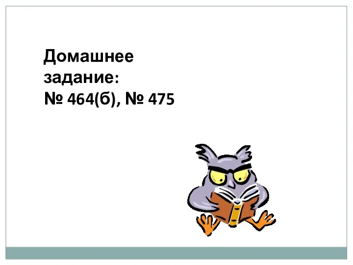 Домашнее задание: № 464(б), № 475