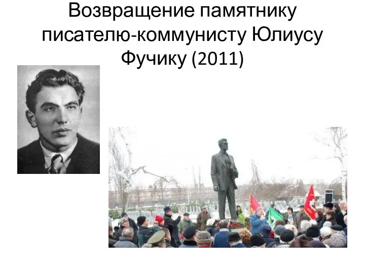 Возвращение памятнику писателю-коммунисту Юлиусу Фучику (2011)