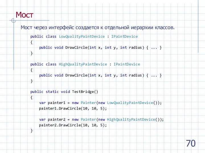 Мост Мост через интерфейс создается к отдельной иерархии классов. public class LowQualityPaintDevice