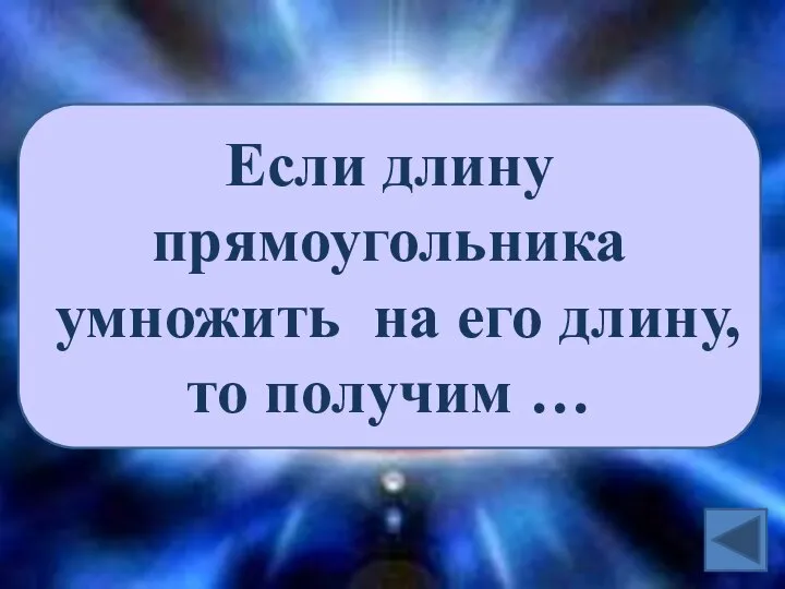 Если длину прямоугольника умножить на его длину, то получим …