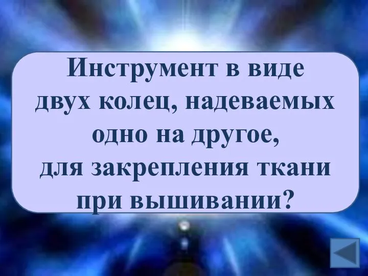 Инструмент в виде двух колец, надеваемых одно на другое, для закрепления ткани при вышивании?