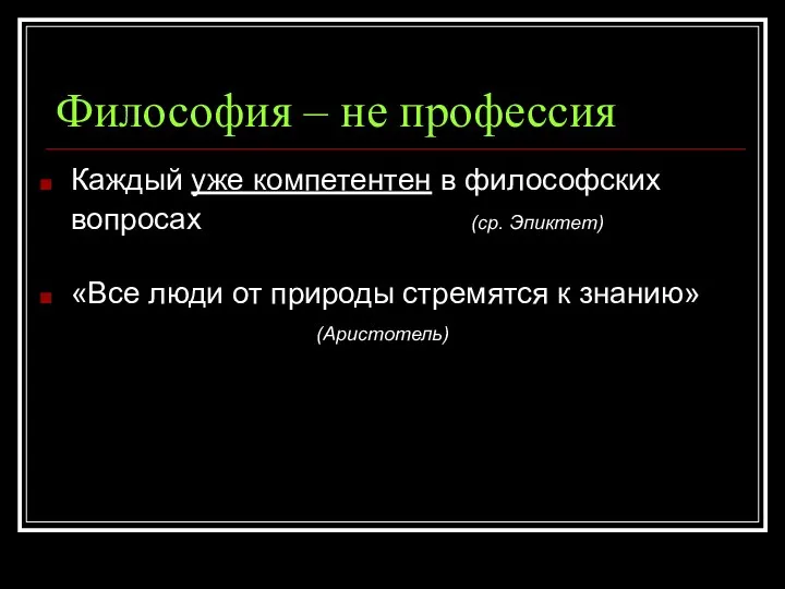 Философия – не профессия Каждый уже компетентен в философских вопросах (ср. Эпиктет)