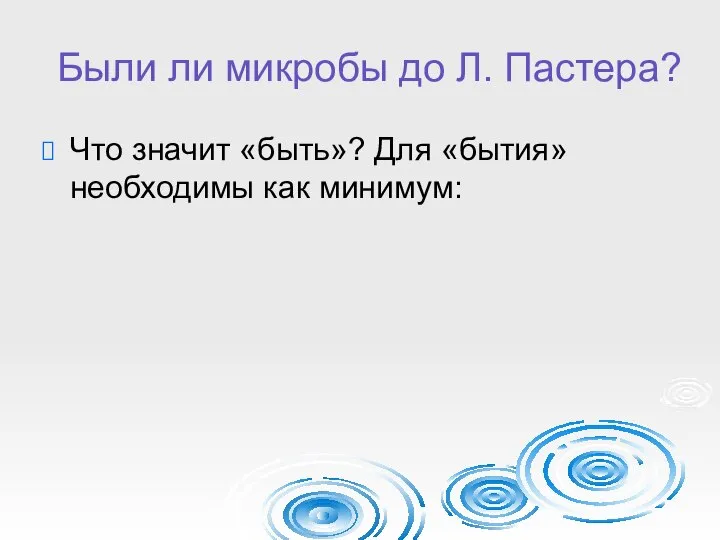 Были ли микробы до Л. Пастера? Что значит «быть»? Для «бытия» необходимы как минимум: