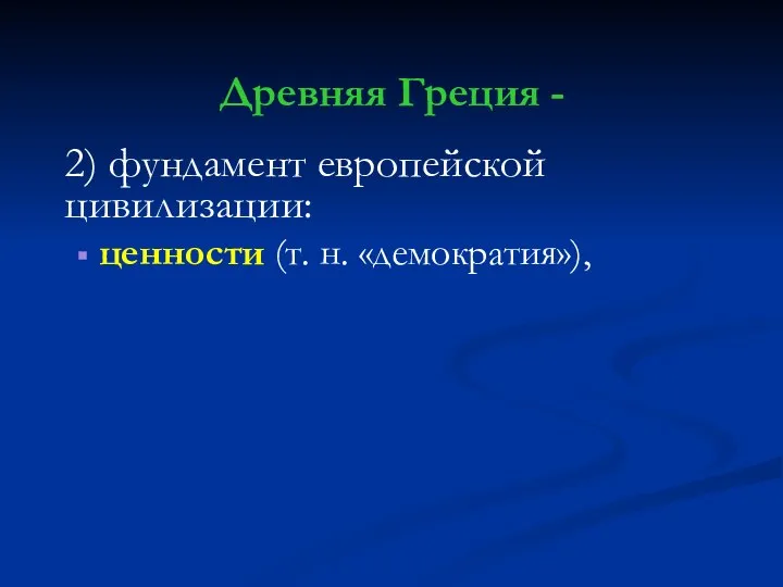 Древняя Греция - 2) фундамент европейской цивилизации: ценности (т. н. «демократия»),