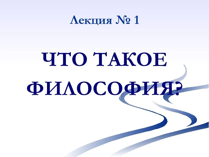 Лекция № 1 ЧТО ТАКОЕ ФИЛОСОФИЯ?