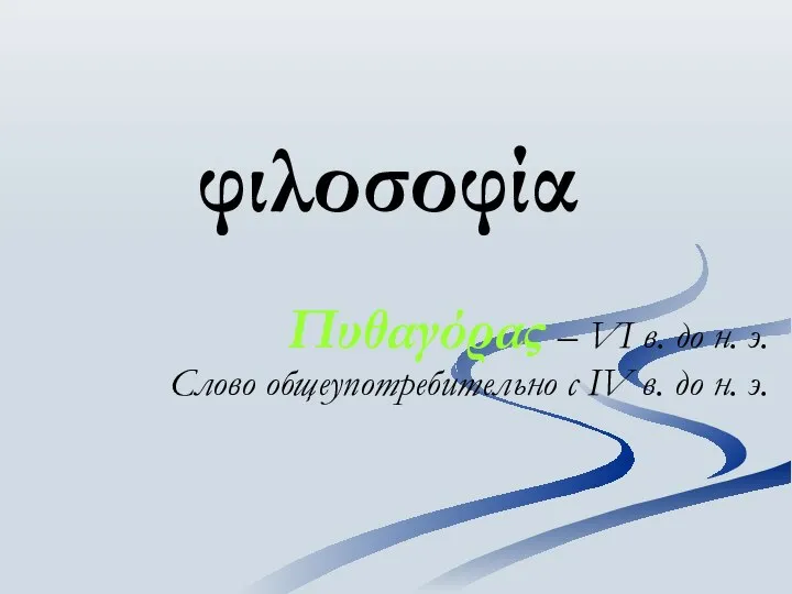 φιλοσοφία Πυθαγόρας – VI в. до н. э. Слово общеупотребительно с IV в. до н. э.