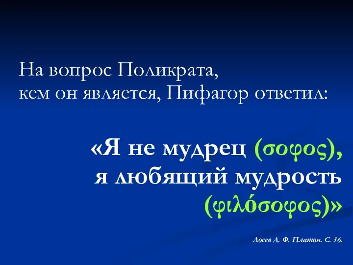 На вопрос Поликрата, кем он является, Пифагор ответил: «Я не мудрец (σοφος),