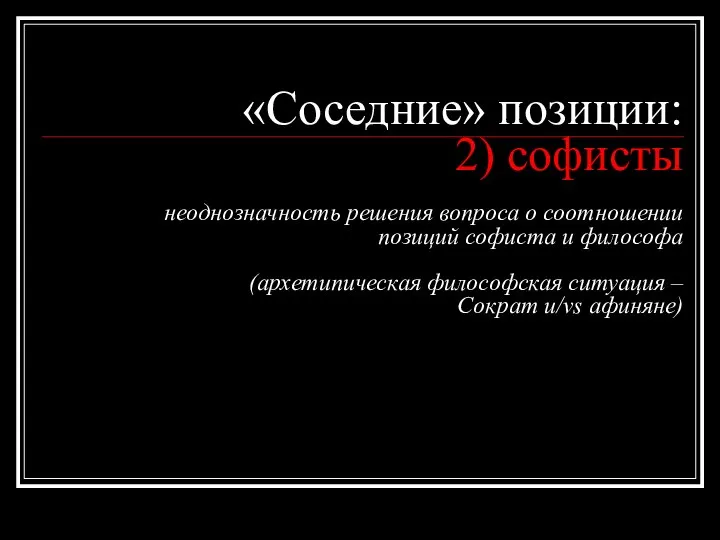 «Соседние» позиции: 2) софисты неоднозначность решения вопроса о соотношении позиций софиста и