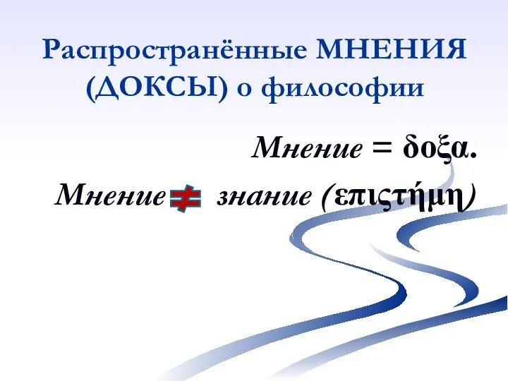 Распространённые МНЕНИЯ (ДОКСЫ) о философии Мнение = δοξα. Мнение знание (επιςτήμη)