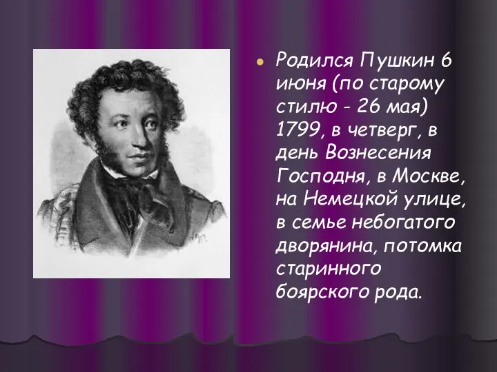 Родился Пушкин 6 июня (по старому стилю - 26 мая) 1799, в