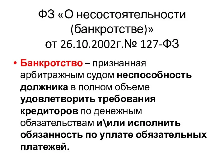 ФЗ «О несостоятельности (банкротстве)» от 26.10.2002г.№ 127-ФЗ Банкротство – признанная арбитражным судом