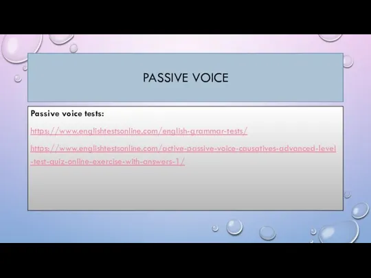 PASSIVE VOICE Passive voice tests: https://www.englishtestsonline.com/english-grammar-tests/ https://www.englishtestsonline.com/active-passive-voice-causatives-advanced-level-test-quiz-online-exercise-with-answers-1/