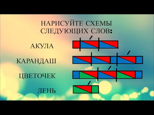 НАРИСУЙТЕ СХЕМЫ СЛЕДУЮЩИХ СЛОВ: АКУЛА КАРАНДАШ ЦВЕТОЧЕК ЛЕНЬ