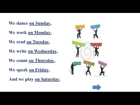 We dance on Sunday, We work on Monday, We read on Tuesday,