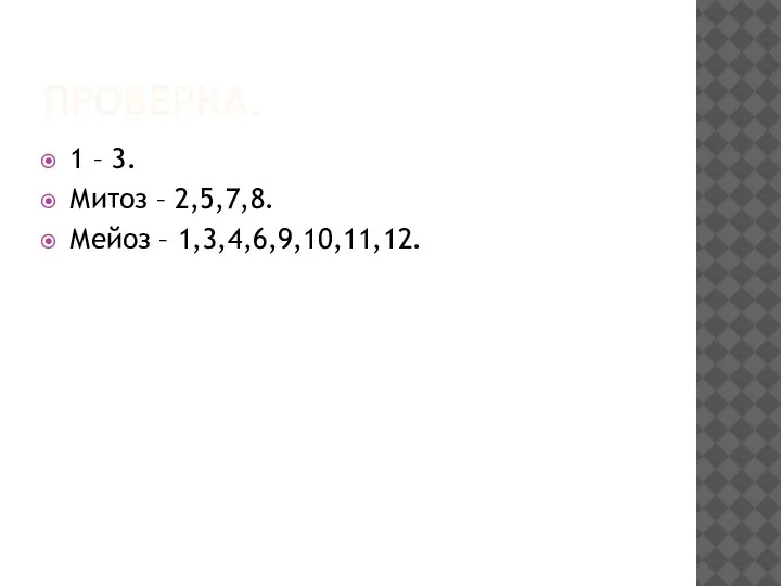 ПРОВЕРКА. 1 – 3. Митоз – 2,5,7,8. Мейоз – 1,3,4,6,9,10,11,12.