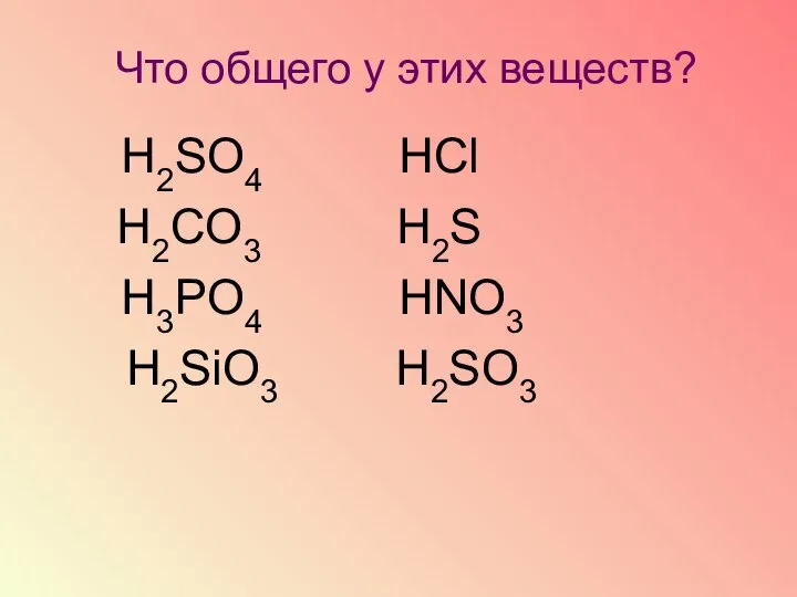 Что общего у этих веществ? Н2SO4 НСl Н2CO3 Н2S Н3РO4 НNO3 Н2SiO3 Н2SO3