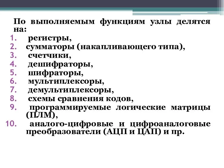 По выполняемым функциям узлы делятся на: регистры, сумматоры (накапливающего типа), счетчики, дешифраторы,