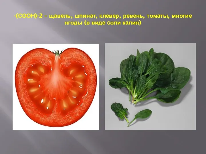 -(СООН)-2 – щавель, шпинат, клевер, ревень, томаты, многие ягоды (в виде соли калия)