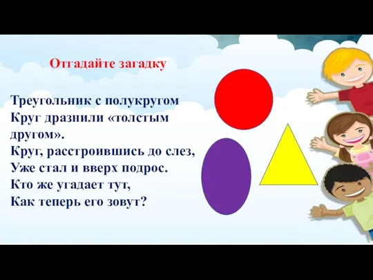 Треугольник с полукругом Круг дразнили «толстым другом». Круг, расстроившись до слез, Уже