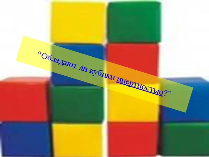 “Обладают ли кубики инертностью?”