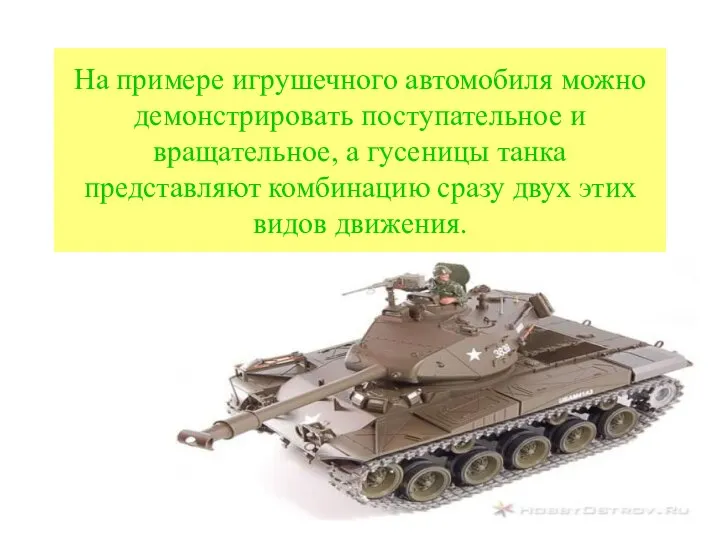 На примере игрушечного автомобиля можно демонстрировать поступательное и вращательное, а гусеницы танка