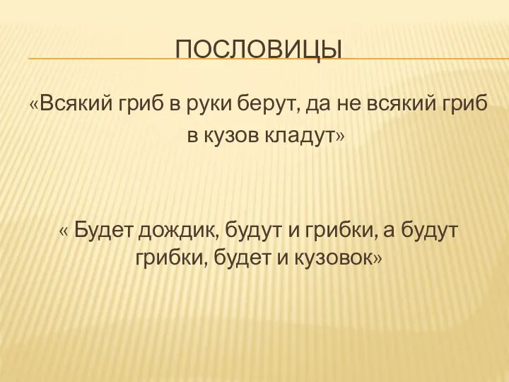 ПОСЛОВИЦЫ «Всякий гриб в руки берут, да не всякий гриб в кузов