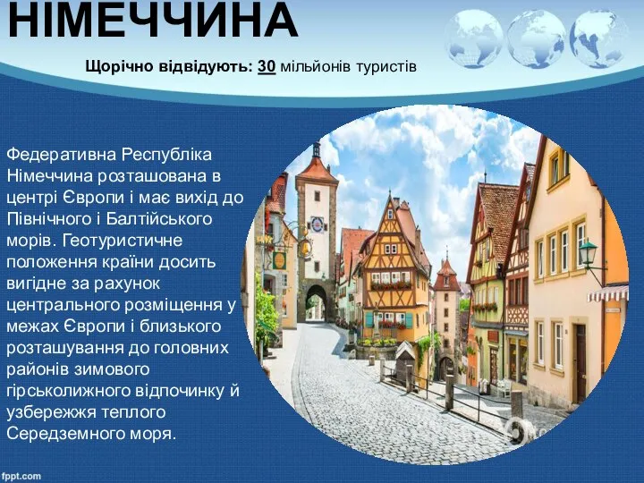 НІМЕЧЧИНА Щорічно відвідують: 30 мільйонів туристів Федеративна Республіка Німеччина розташована в центрі