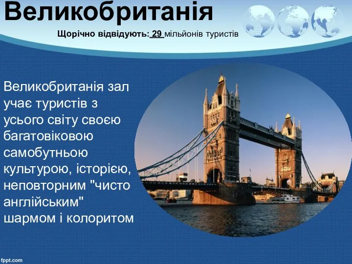 Великобританія Щорічно відвідують: 29 мільйонів туристів Великобританія залучає туристів з усього світу