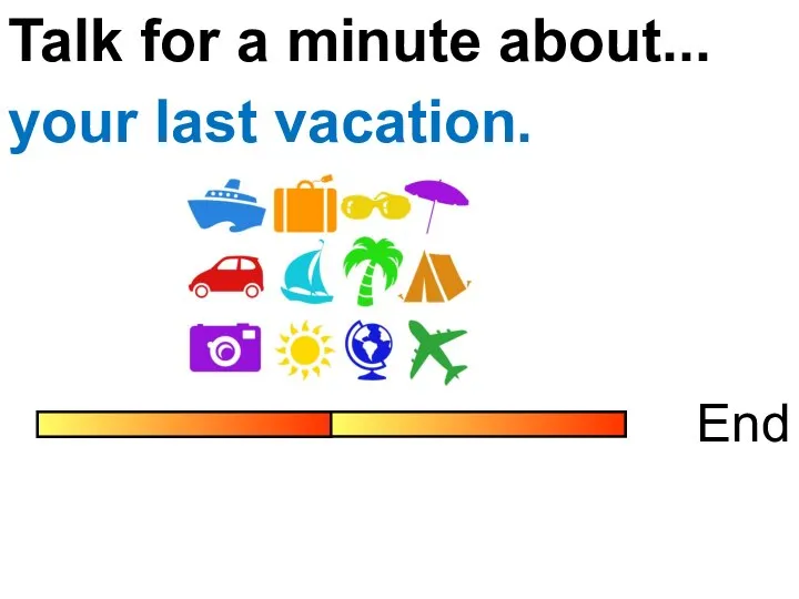 Talk for a minute about... End your last vacation.