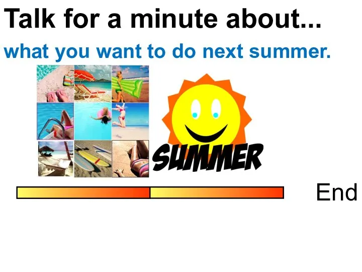 Talk for a minute about... End what you want to do next summer.