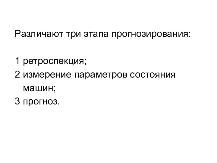 Различают три этапа прогнозирования: 1 ретроспекция; 2 измерение параметров состояния машин; 3 прогноз.