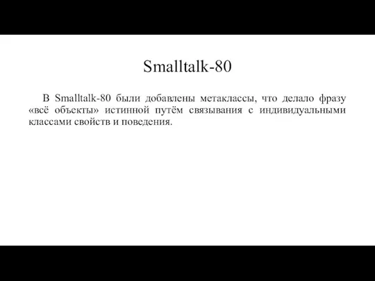 Smalltalk-80 В Smalltalk-80 были добавлены метаклассы, что делало фразу «всё объекты» истинной