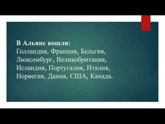 В Альянс вошли: Голландия, Франция, Бельгия, Люксембург, Великобритания, Исландия, Португалия, Италия, Норвегия, Дания, США, Канада.