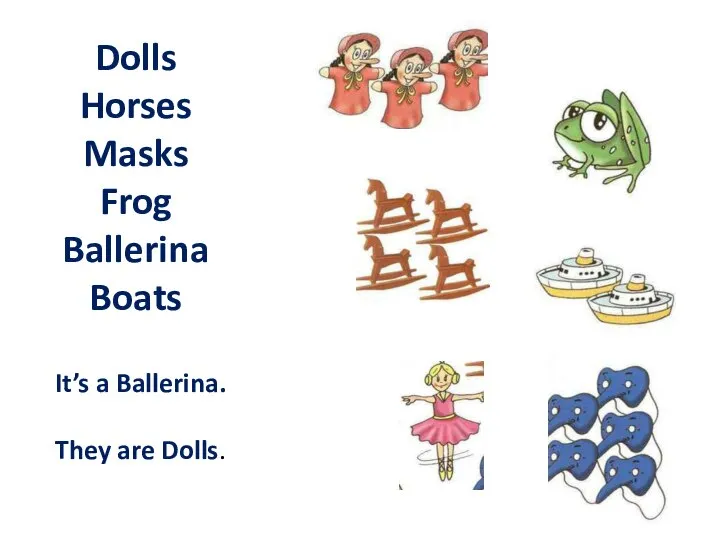 Dolls Horses Masks Frog Ballerina Boats It’s a Ballerina. They are Dolls.