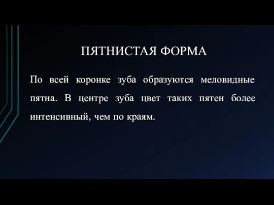 ПЯТНИСТАЯ ФОРМА По всей коронке зуба образуются меловидные пятна. В центре зуба