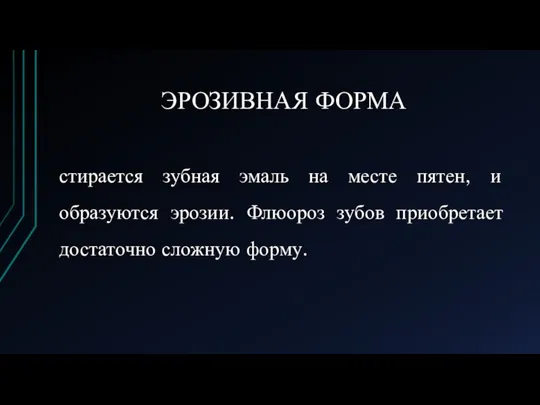 ЭРОЗИВНАЯ ФОРМА стирается зубная эмаль на месте пятен, и образуются эрозии. Флюороз