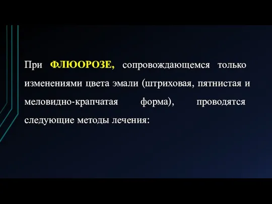 При ФЛЮОРОЗЕ, сопровождающемся только изменениями цвета эмали (штриховая, пятнистая и меловидно-крапчатая форма), проводятся следующие методы лечения: