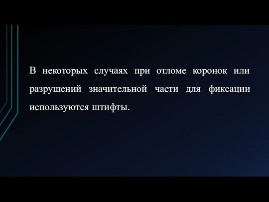 В некоторых случаях при отломе коронок или разрушений значительной части для фиксации используются штифты.