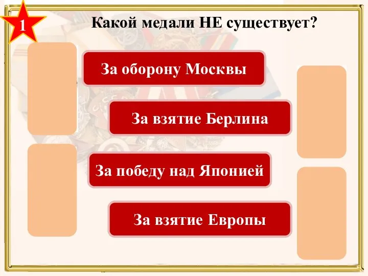 1 Какой медали НЕ существует? За оборону Москвы За взятие Берлина За