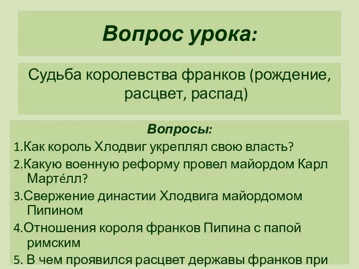 Вопрос урока: Судьба королевства франков (рождение, расцвет, распад) Вопросы: 1.Как король Хлодвиг