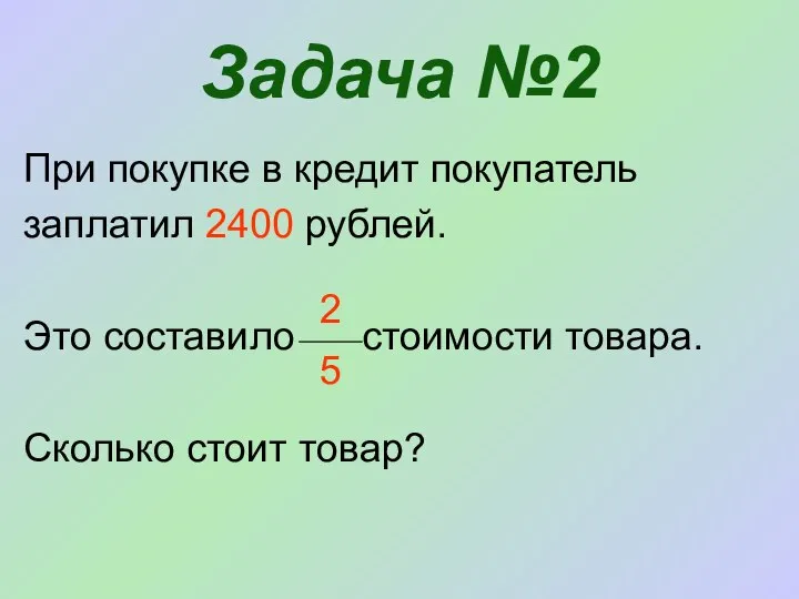 Задача №2 При покупке в кредит покупатель заплатил 2400 рублей. Это составило