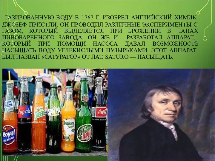 ГАЗИРОВАННУЮ ВОДУ В 1767 Г. ИЗОБРЕЛ АНГЛИЙСКИЙ ХИМИК ДЖОЗЕФ ПРИСТЛИ. ОН ПРОВОДИЛ