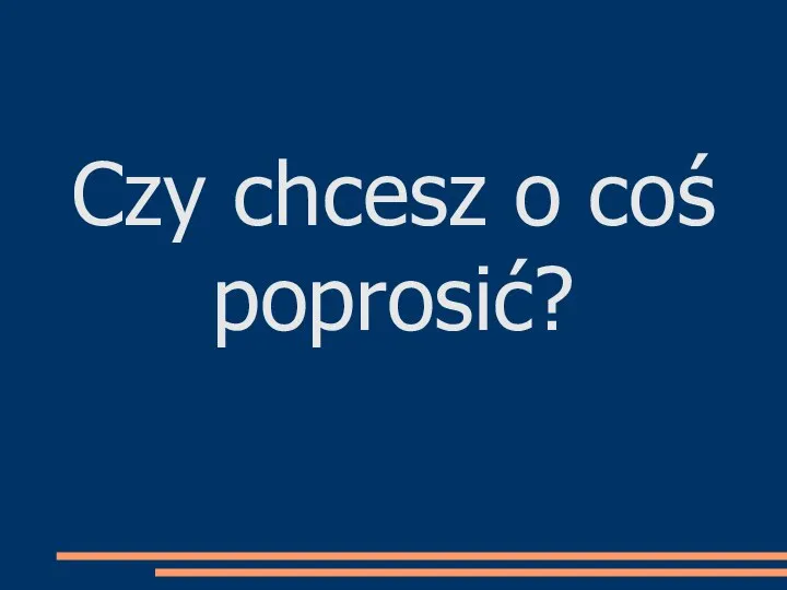 Czy chcesz o coś poprosić?