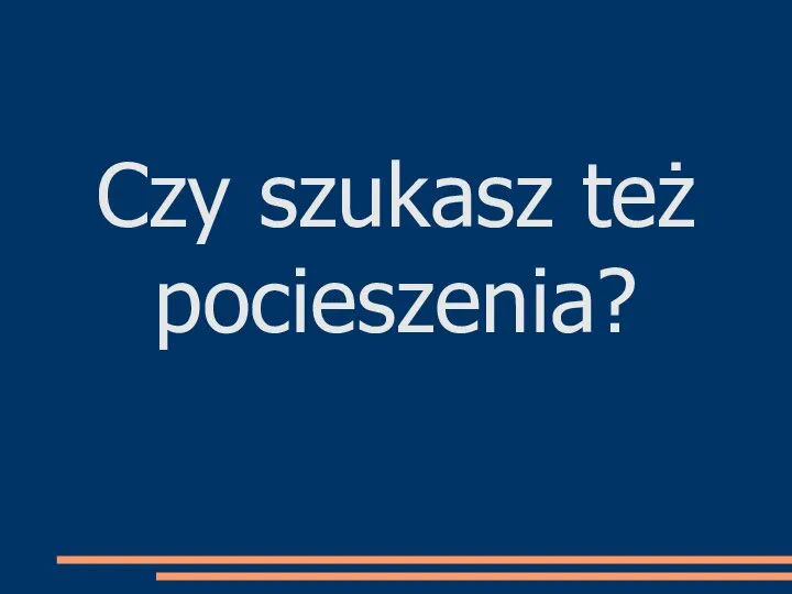 Czy szukasz też pocieszenia?