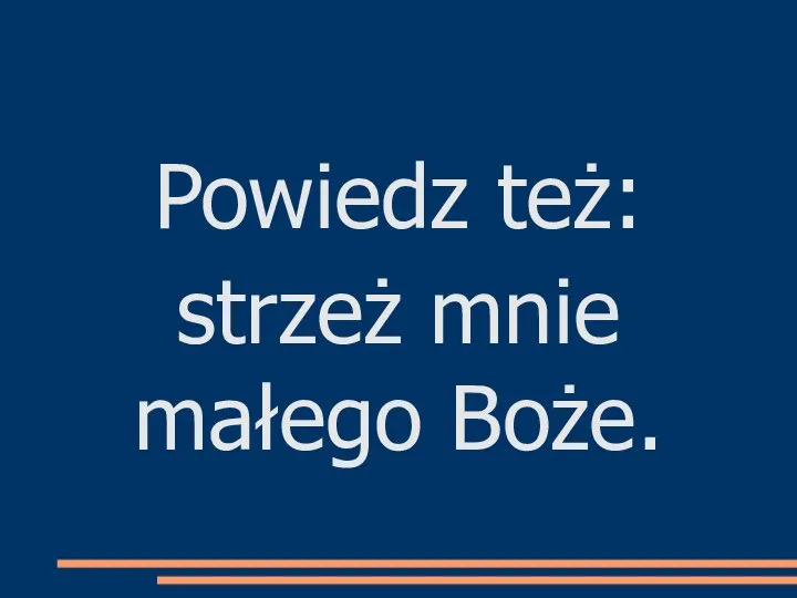 Powiedz też: strzeż mnie małego Boże.