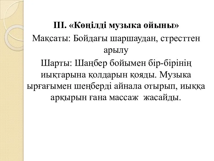 ІІІ. «Көңілді музыка ойыны» Мақсаты: Бойдағы шаршаудан, стресттен арылу Шарты: Шаңбер бойымен