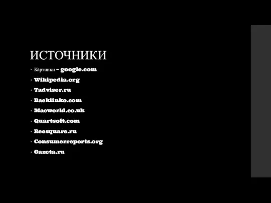 ИСТОЧНИКИ Картинки – google.com Wikipedia.org Tadviser.ru Backlinko.com Macworld.co.uk Quartsoft.com Recsquare.ru Consumerreports.org Gazeta.ru