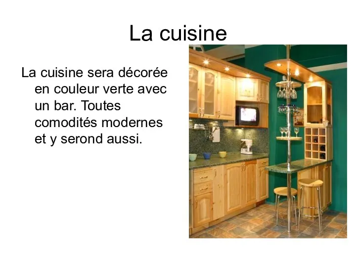 La cuisine La cuisine sera décorée en couleur verte avec un bar.