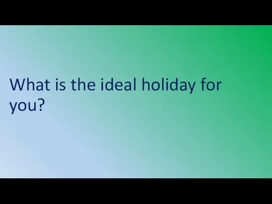 What is the ideal holiday for you?